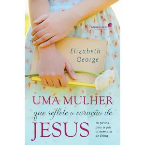 Livro Uma Mulher que Reflete o Coração de Jesus/ Elizabeth George - Imagem 3