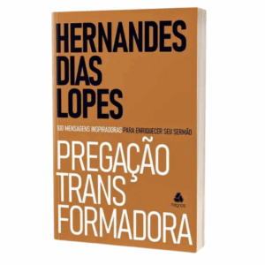 Livro Pregação Transformadora - Hernandes Dias Lopes
