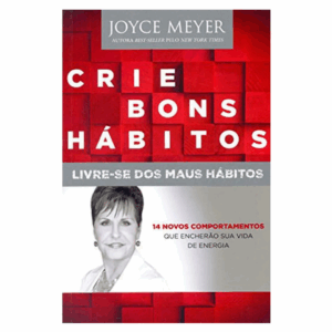 Livro Crie Bons Hábitos - Livre-se dos Maus Hábitos | Joyce Meyer