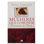 Livros: Mulheres Que Comovem O Coração De Deus - Nina Targino