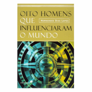 Livro: Oito Homens Que Influenciaram O Mundo | Hernandes Dias Lopes