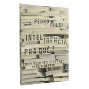 Livro Inteligência pra quê?: Como usar seu cérebro para a glória de Deus