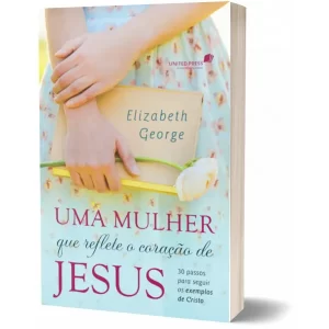 Livro Uma Mulher que Reflete o Coração de Jesus/ Elizabeth George