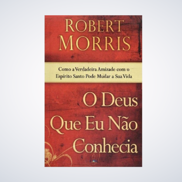 Livro: O Deus Que Eu Não Conhecia | Robert Morris