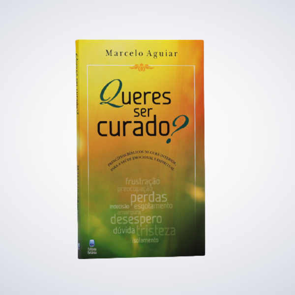 Livro : Queres Ser Curado? | Marcelo Aguiar Princípios bíblicos de cura interior, para a saúde emocional e espiritual