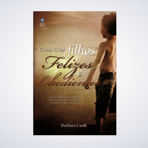 LIVRO COMO CRIAR FILHOS FELIZES E OBEDIENTES