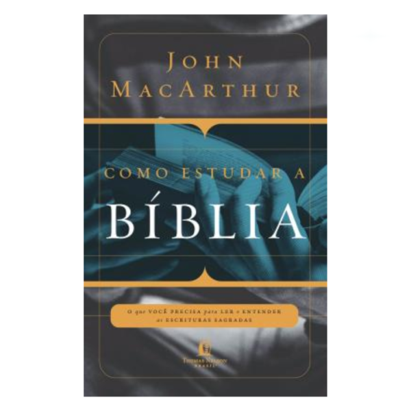 Livro Como Estudar a Bíblia - O que você precisa entender para ler e entender as escrituras sagradas/ John Macarthur