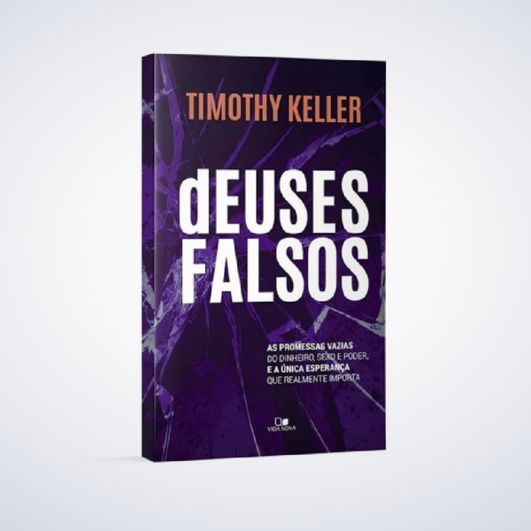 Deuse Falsos. Como Promessas Vazias do Dinheiro, Sexo e Poder, e a Única Esperança que Realmente Importa