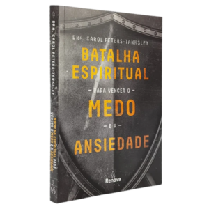 Livro Batalha Espiritual para Vencer o Medo e a Ansiedade/ Dra. Carol Peters