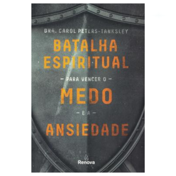 Livro Batalha Espiritual para Vencer o Medo e a Ansiedade/ Dra. Carol Peters