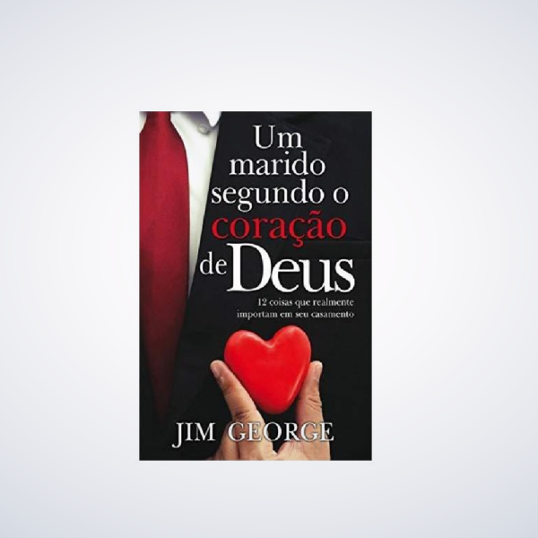 Livro : Um Marido Segundo o Coração de Deus - Jim George - Jim George