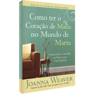 Livro Como Ter O Coração De Maria No Mundo De Marta/ Joanna Weaver