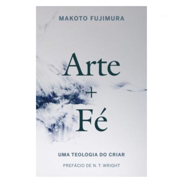 Livro Arte e Fé - Uma Teologia do Criar/ Makoto Fujimura