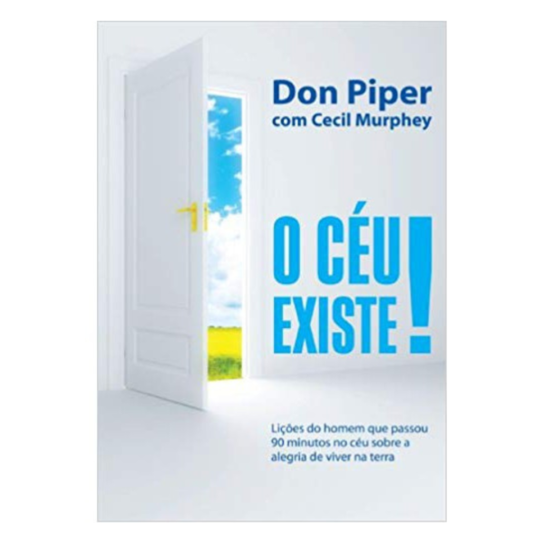 Livro O Céu Existe! Lições do homem que passou 90 minutos no céu sobre a alegria de viver na terra/ Don Piper