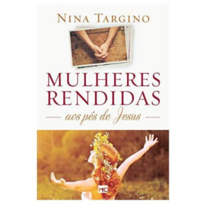Livro Mulheres Rendidas Aos Pés De Jesus -Nina Targino