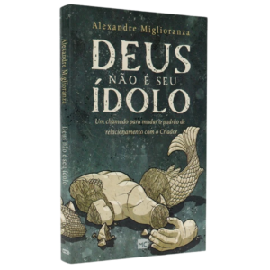 Livro Deus Não É Seu Ídolo | Alexandre Miglioranza