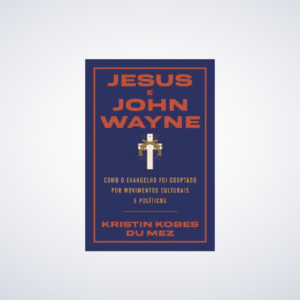 Livro - Jesus e John Wayne: Como o evangelho foi cooptado por movimentos culturais e políticos