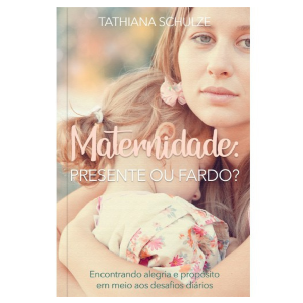 Livro Maternidade Presente Ou Fardo? - Tathiana Schulze