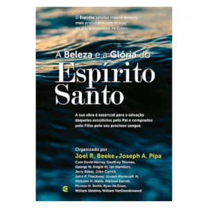 Livro A Beleza E A Glória Do Espírito Santo/ Joel Beeke