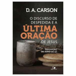 Livro O Discurso de Despedida e a Ultima Oracao de Jesus - Exposicao de Joao 14-17