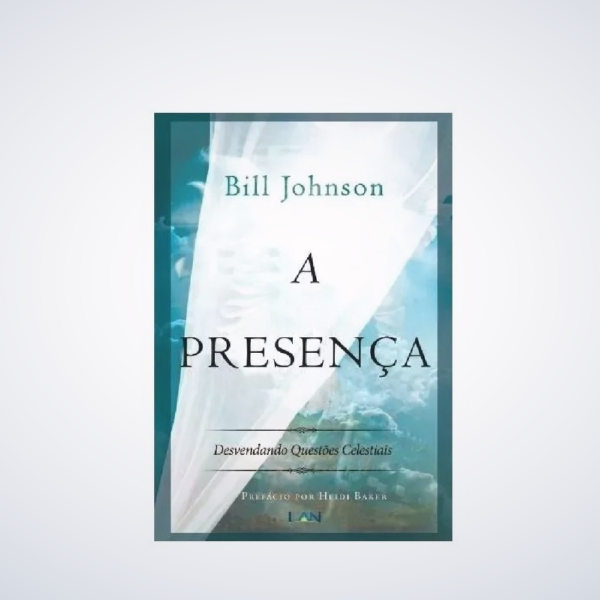 Livro A Presença - Desvendando Questões Celestiais - Bill Johnson