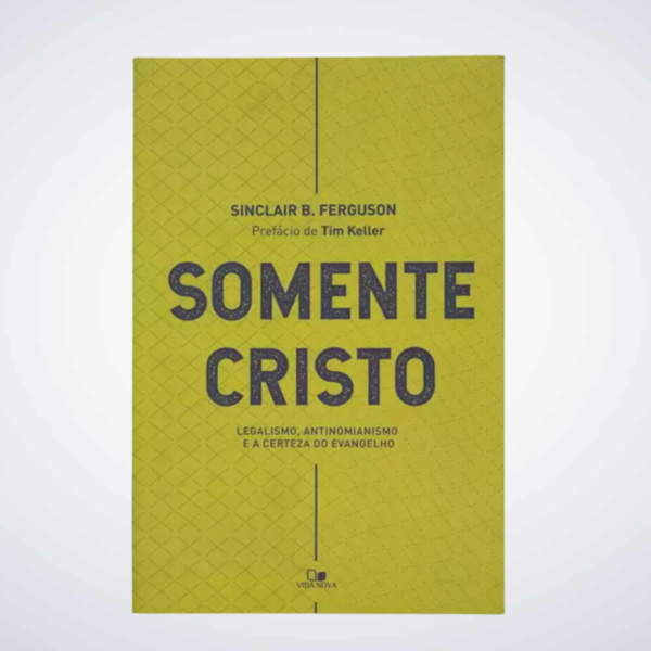 Livro: Somente Cristo Sinclair B. Ferguson