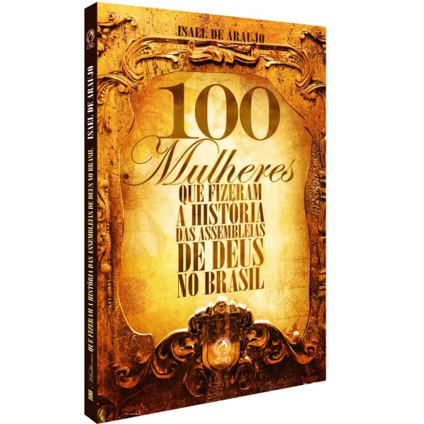 Livro100 Mulheres que Fizeram a História das Assembleias de Deus no Brasil/ Isael de Araújo