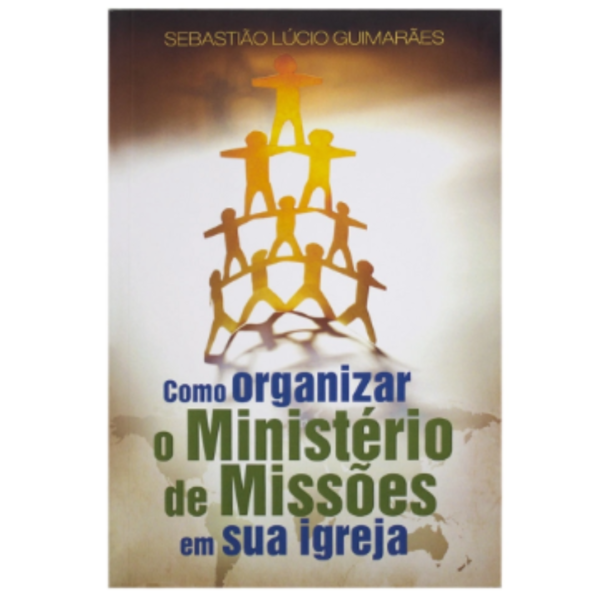 Livro Como Organizar o Ministério de Missões em Sua Igreja/ Sebastião Lúcio Guimarães