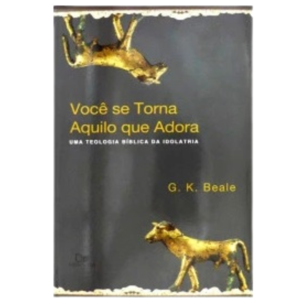 Livro Você Se Torna Aquilo que Adora | G. K. Beale