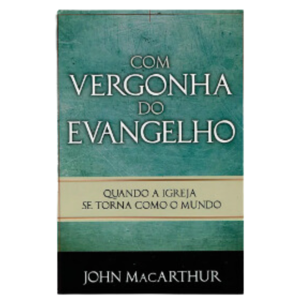 Livro Com Vergonha Do Evangelho De John Macarthur Betel Center Gospel