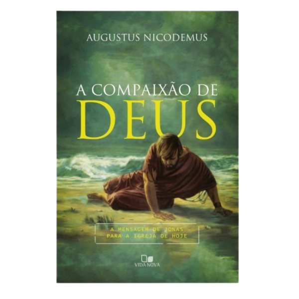 A Compaixão de Deus. A Mensagem de Jonas Para a Igreja de Hoje