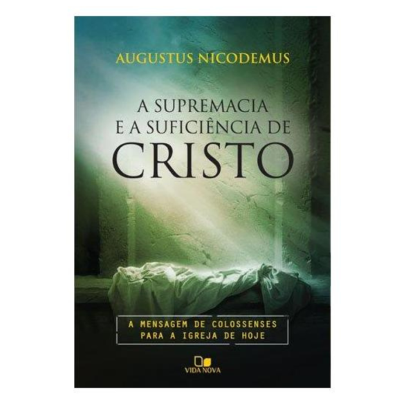 Livro : Supremacia E A Suficiência De Cristo -Augustus Nicodemus