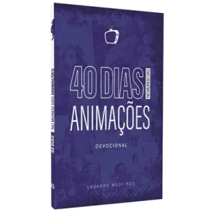 Devocional 40 Dias no Mundo das Animações/ Eduardo Medeiros