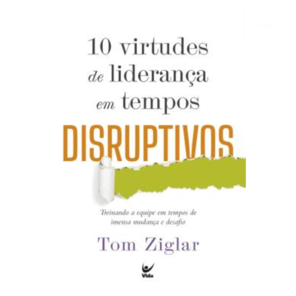 Livro 10 Virtudes De Liderança Em Tempos Disruptivos - Treinando A Equipe Em Tempos De Imensa Mudanca E Desafio/ Tom Ziglar