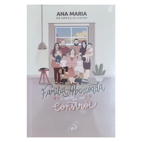 Livro Família Abençoada É Aquela Que Você Constrói/ Ana Maria de Abreu Oliveira