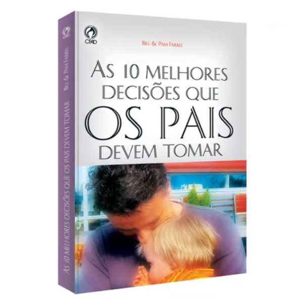 Livro As 10 Melhores Decisões Que Os Pais Devem Tomar/ Bill & Pam Farrel