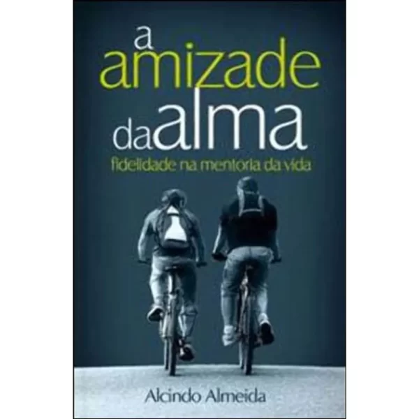 Livro Amizade Da Alma - Fidelidade Na Mentoria Da Vida/ Alcindo Almeida