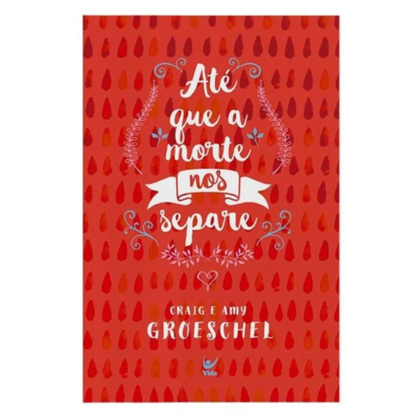 Livro Até Que A Morte Nos Separe/ Craig & Amy Groeschel