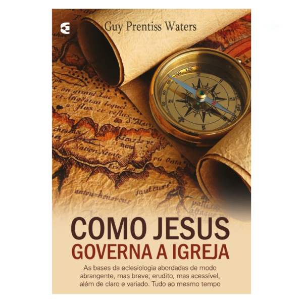 Livro Como Jesus Governa a Igreja/ Guy Prentiss Waters