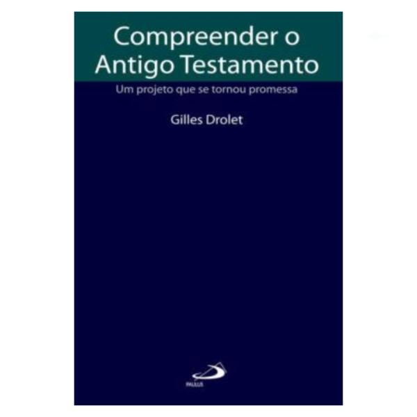 Livro Compreender O Antigo Testamento - Um Projeto Que Se Tornou Promessa/ Drolet Gilles