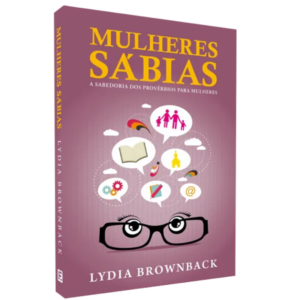 Livro Mulheres Sábias - A Sabedoria dos Provérbios para Mulheres/Lydia Brownback