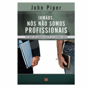 Livro Irmãos, nós não somos profissionais - John Piper