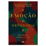Livro A Emoção Da Ortodoxia: Redescobrindo A Aventura Da Fé Cristã - Travin Wax