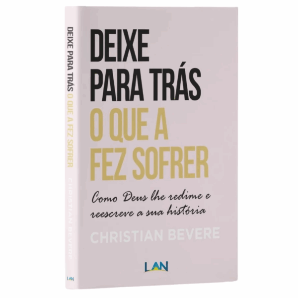 Livro Deixe Para Trás o Que a Fez Sofrer | Christian Bevere