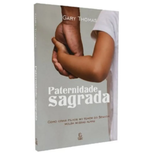 Livro Paternidade sagrada - Gary Thomas