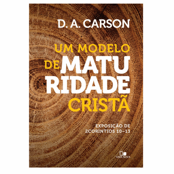 Livro Um Modelo de Maturidade Cristã. Exposição de 2 Coríntios 10-13 - D.A. Carson