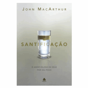 Livro Santificação: O amor zeloso de Deus por seu povo- John MacArthur